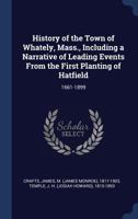 History of the Town of Whately, Mass., Including a Narrative of Leading Events from the First Planting of Hatfield: 1661-1899 1340268132 Book Cover