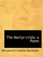 The Martyr-Crisis: A Poem (1861) 1104240750 Book Cover