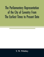 The Parliamentary Representation of the City of Conventry from the Earliest Times to Present Date 1346141568 Book Cover