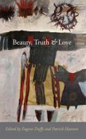 Beauty, Truth and Love: Essays in Honour of Enda McDonagh 1856076628 Book Cover