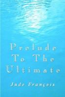 Prelude To The Ultimate 1413721095 Book Cover