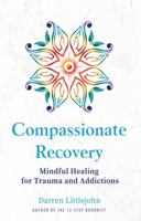 Compassionate Recovery: Mindful Healing for Trauma and Addictions 0989526011 Book Cover