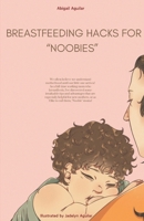 BREASTFEEDING HACKS FOR “NOOBIES”: As a full-time working mom who breastfeeds, I've discovered some invaluable tips and advantages that are especially ... or as I like to call them, "Noobie" moms! B0DWMLVB3S Book Cover