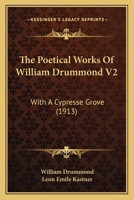 The Poetical Works of William Drummond, Volume 2: with A Cypresse Grove 0548651051 Book Cover