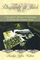 Rhapsody in Junk: A Daughter's Return To Germany To Finish Her Father's Story 1425974864 Book Cover