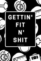 Gettin' Fit N' Shit Workout Log Book : Funny Exercise Notebook to Use As a Bodybuilding Journal, Physical Fitness Journal, Fitness Log Book, or Cardio and Strength Workout Planner for Men and Women 1676790659 Book Cover