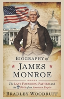 Biography of JAMES MONROE: The Last Founding Father and the Birth of an American Empire B0DY7VCGWY Book Cover