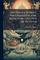 Die Heilige Schrift, Ihr Charakter, Ihre Bedeutung, Und Wie Sie Zu Lesen: Ein Vorwort Zu Den Leipziger Bilderbibeln 1273623622 Book Cover