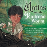 Matias and the Railroad Worm: A Tale of Hidden Gifts 1953419542 Book Cover