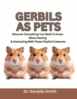 GERBILS AS PETS: Discover Everything You Need To Know About Raising & Interacting With These Playful Creatures B0F743CK5T Book Cover