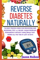 Reverse Diabetes Naturally: The Best Proven Code For Preventing And Reversing Type 1 & 2 Blood Sugar Problem Permanently Without Using Drugs That Works All The Time In Just 30 Days B08CPLDS7N Book Cover