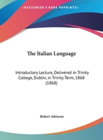 The Italian Language. Introductory Lecture Delivered in Trinity College, Dublin, ... 1355901367 Book Cover