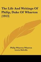 The Life and Writings of Philip, Duke of Wharton [microform] 1015117740 Book Cover