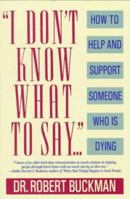 I Don't Know What to Say...: How to Help and Support Someone Who Is Dying 1550130706 Book Cover