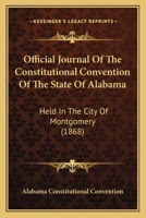 Official Journal Of The Constitutional Convention Of The State Of Alabama: Held In The City Of Montgomery 1166997391 Book Cover