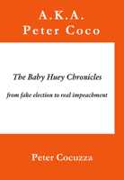 The Baby Huey Chronicles : From Fake Election to Real Impeachment 1936293463 Book Cover