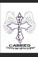 Gracefully Covered: Covered and carried by Grace 1076509991 Book Cover