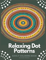 Relaxing Dot Paint Patterns Adult Coloring Book: Stress relief and relaxation through coloring B0C2SW3BNS Book Cover