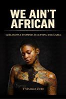 We Ain’t African: 33 Reasons I Stopped Accepting the Label B0H4PQVV38 Book Cover
