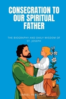 Consecration to our Spiritual Father: The Biography and Daily Wisdom of St. Joseph B0C9SQHL15 Book Cover