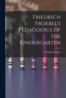 Friedrich Froebel's Pedagogics of the Kindergarten 1015564690 Book Cover