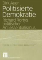 Politisierte Demokratie: Richard Rortys Politischer Antiessentialismus 381004170X Book Cover