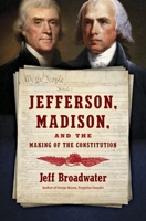 Jefferson, Madison, and the Making of the Constitution 1469651017 Book Cover