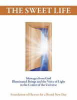 The Sweet Life : Messages from God, Illuminated Beings and the Voice of Light in the Center of the Universe 0960059504 Book Cover