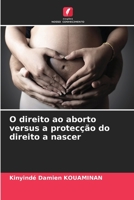 O direito ao aborto versus a protecção do direito a nascer 6205749467 Book Cover
