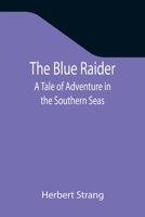 The Blue Raider: A Tale of Adventure in the Southern Seas 1515173496 Book Cover