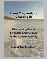 Thank You Lord for Choosing Us "Finding Grace, Strength, and Purpose in the Autism Journey" B0H32T7HDV Book Cover