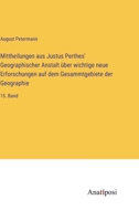 Mittheilungen aus Justus Perthes' Geographischer Anstalt über wichtige neue Erforschungen auf dem Gesammtgebiete der Geographie: 15. Band 338203039X Book Cover