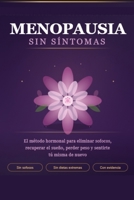 Menopausia Sin Síntomas: El método hormonal para eliminar sofocos, recuperar el sueño, perder peso y sentirte tú misma de nuevo (Spanish Edition) B0GXP4LSKT Book Cover