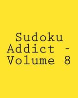 Sudoku Addict - Volume 8: Easy to Read, Large Grid Sudoku Puzzles 148237319X Book Cover