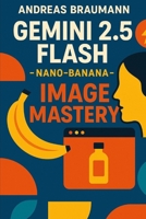 Gemini 2.5 Flash - nano-banana Image Mastery: The Ultimate Guide to Fast, Professional Product Images for Ecommerce and Marketing B0FPR2NSBS Book Cover