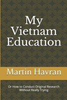My Vietnam Education: Or How to Conduct Original Research Without Really Trying B0851M1VD2 Book Cover