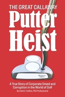 The Great Callaway Putter Heist: A True Story of Corporate Greed and Corruption in the World of Golf 1733385711 Book Cover