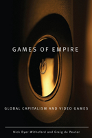 Games of Empire: Global Capitalism and Video Games (Volume 29) 0816666113 Book Cover