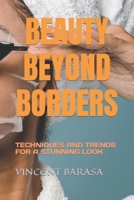 BEAUTY BEYOND BORDERS: TECHNIQUES AND TRENDS FOR A STUNNING LOOK B0CQKLLKWR Book Cover