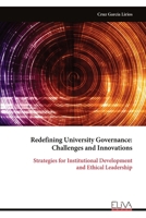 Redefining University Governance: Challenges and Innovations: Strategies for Institutional Development and Ethical Leadership 9999331580 Book Cover