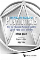 Solving the Riddle of Phyllotaxis: Why the Fibonacci Numbers and the Golden Ratio Occur on Plants 9814407623 Book Cover