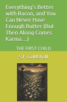 Everything’s Better with Bacon, and You Can Never Have Enough Butter (But Then Along Comes Karma…): The First Child B0F74QRFDD Book Cover