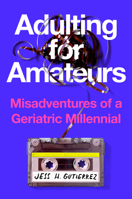Adulting for Amateurs: Misadventures of a Geriatric Millennial 0593854896 Book Cover