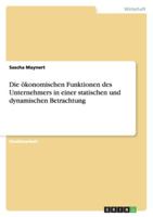 Die ökonomischen Funktionen des Unternehmers in einer statischen und dynamischen Betrachtung 3638761657 Book Cover