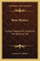 Rosa Mystica: A Short Treatise On Charity Or The Spiritual Life 116315959X Book Cover