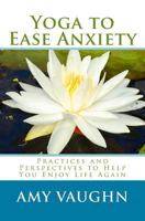 Yoga to Ease Anxiety: Practices and Perspectives to Help You Enjoy Life Again 1496140133 Book Cover