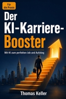 Der KI-Karriere-Booster: Wie Sie künstliche Intelligenz strategisch nutzen, um den perfekten Job zu finden, sich erfolgreich zu bewerben und im Beruf aufzusteigen (German Edition) B0H6G9Z66X Book Cover