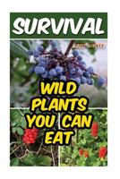 Survival: Wild Plants You Can Eat 1539173046 Book Cover