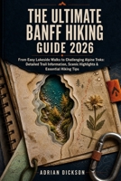 The Ultimate Banff Hiking Guide 2026: From Easy Lakeside Walks to Challenging Alpine Treks: Detailed Trail Information, Scenic Highlights & Essential ... Tips (Ultimate Adventure Trail Guide Series) B0HDV3WRK8 Book Cover