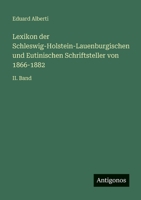 Lexikon der Schleswig-Holstein-Lauenburgischen und Eutinischen Schriftsteller von 1866-1882: II. Band 3563991715 Book Cover